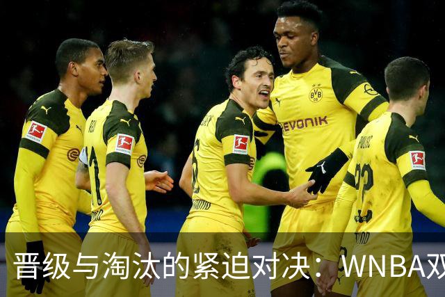晋级与淘汰的紧迫对决：WNBA双赛点夜来临